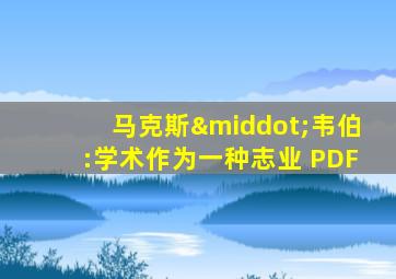 马克斯·韦伯:学术作为一种志业 PDF